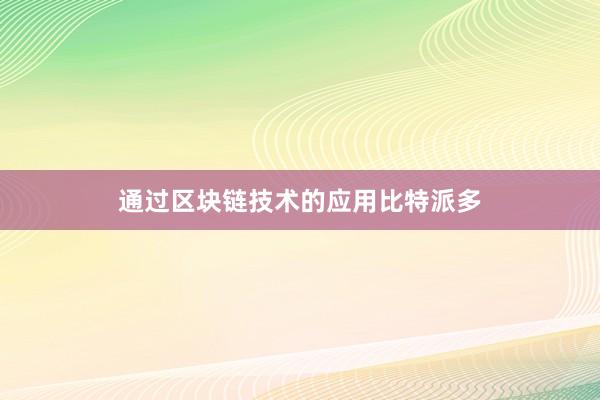 通过区块链技术的应用比特派多