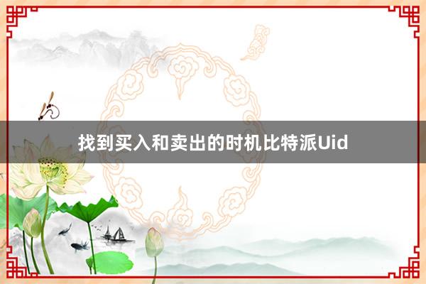 找到买入和卖出的时机比特派Uid