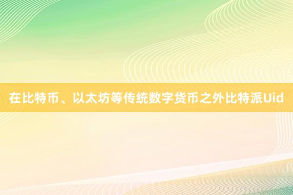 在比特币、以太坊等传统数字货币之外比特派Uid