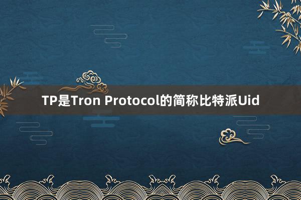 TP是Tron Protocol的简称比特派Uid