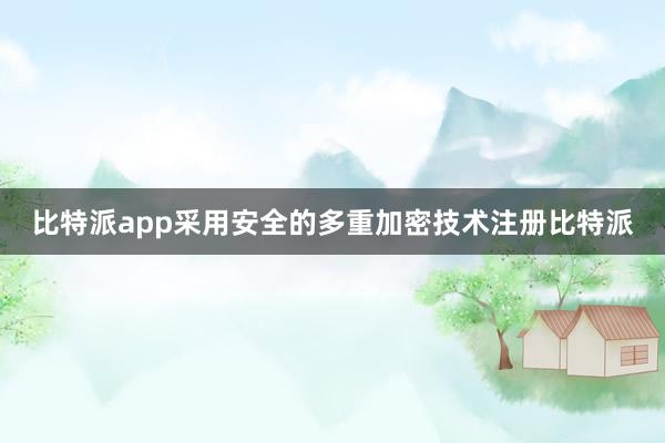 比特派app采用安全的多重加密技术注册比特派