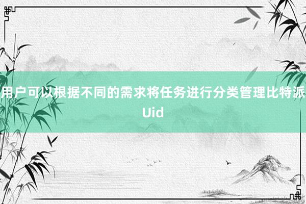 用户可以根据不同的需求将任务进行分类管理比特派Uid